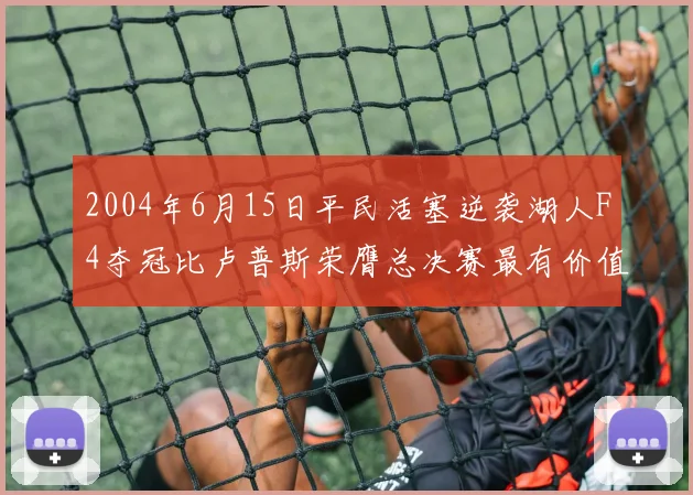 2004年6月15日平民活塞逆袭湖人F4夺冠比卢普斯荣膺总决赛最有价值球员